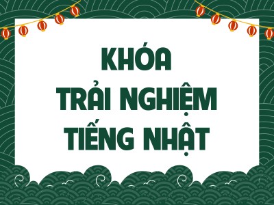 Sợ tiếng Nhật khó? Thử ngay 4 buổi trải nghiệm, vừa học vừa chơi với Lò luyện Nhật ngữ Trí Nhân
