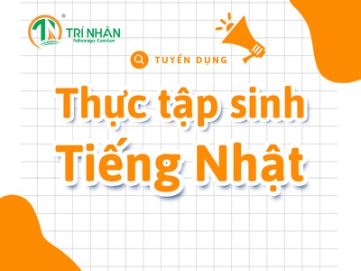 Tuyển dụng Thực tập sinh tiếng Nhật Quý 1/2026 - Lò luyện Nhật ngữ Trí Nhân